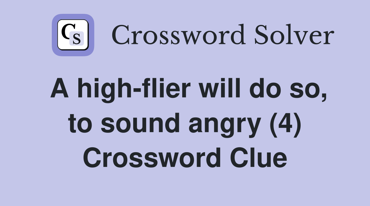 A high-flier will do so, to sound angry (4) Crossword Clue