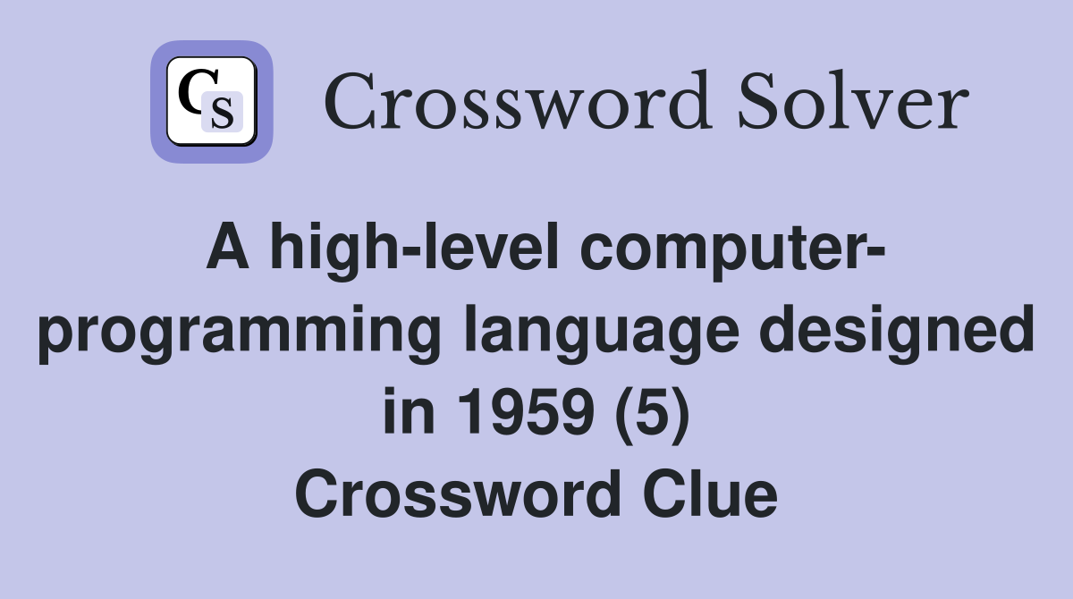 A high-level computer- programming language designed in 1959 (5) Crossword Clue