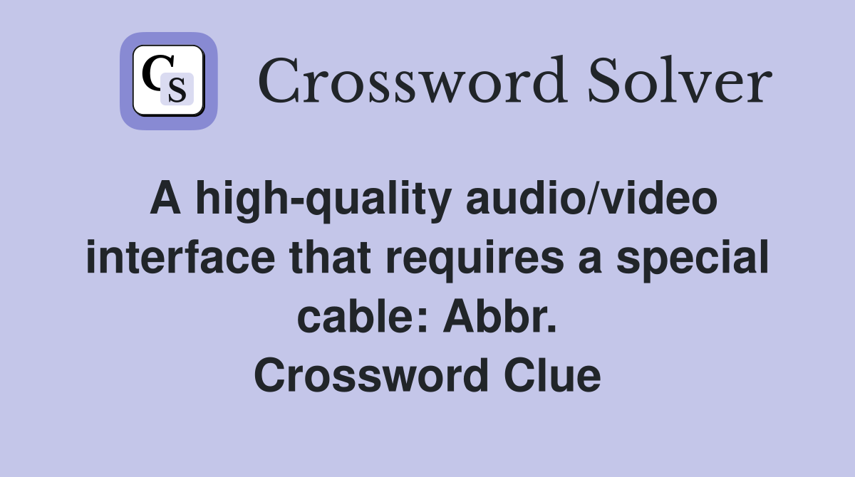 A high-quality audio/video interface that requires a special cable: Abbr. Crossword Clue