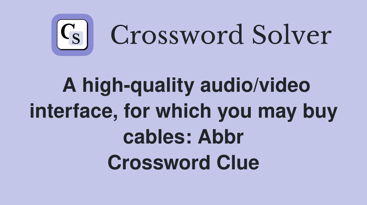 A high-quality audio/video interface, for which you may buy cables: Abbr Crossword Clue