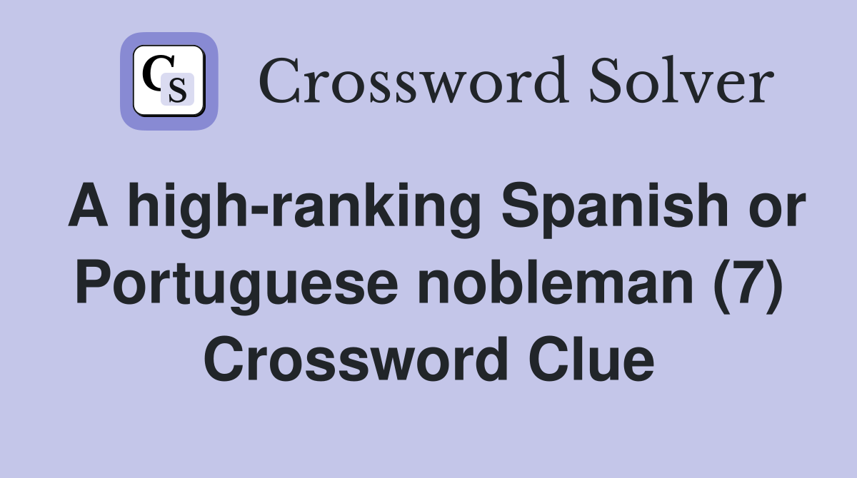 A high-ranking Spanish or Portuguese nobleman (7) Crossword Clue