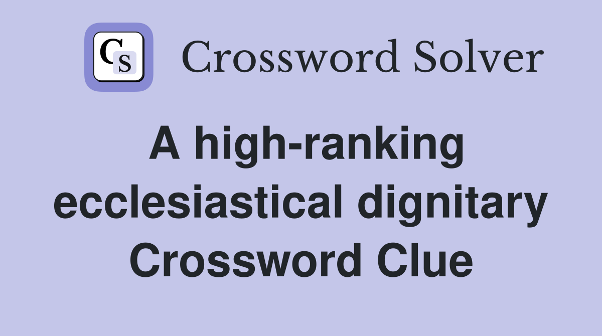 A high-ranking ecclesiastical dignitary Crossword Clue