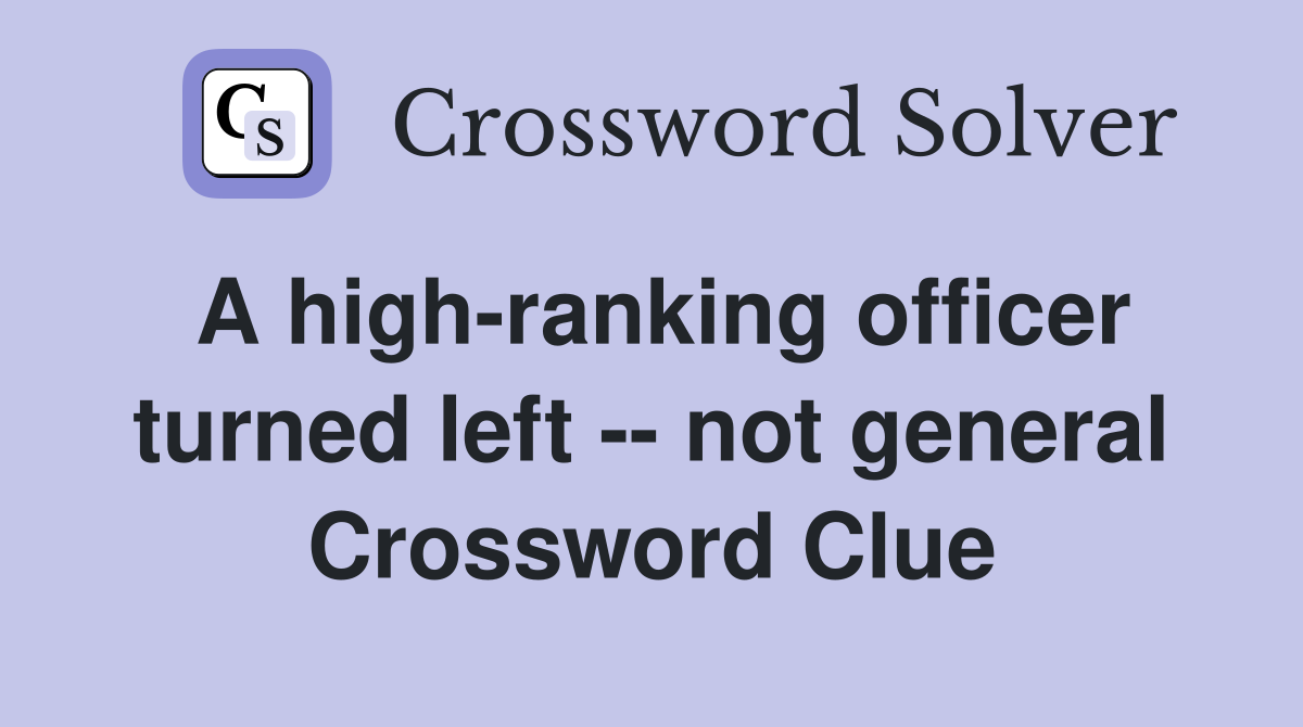 A high-ranking officer turned left -- not general Crossword Clue