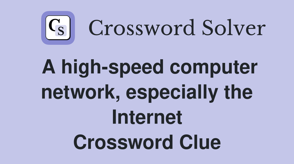 A high-speed computer network, especially the Internet Crossword Clue