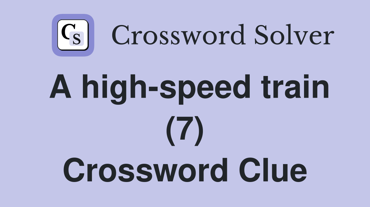 A high-speed train (7) Crossword Clue