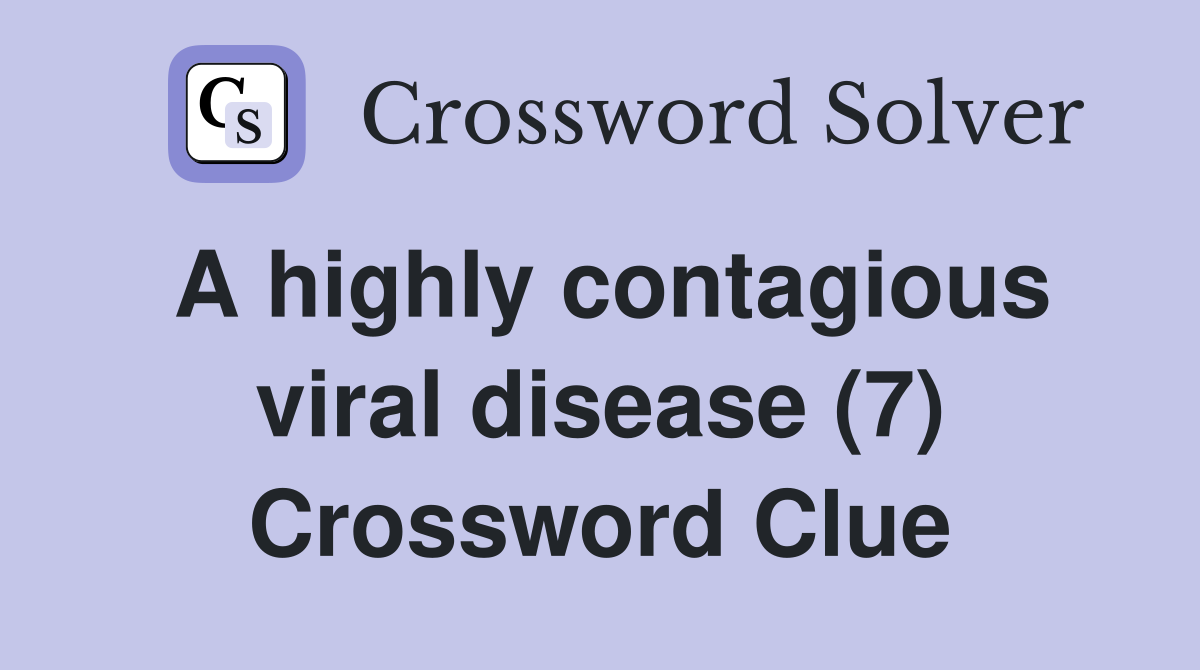 A highly contagious viral disease (7) Crossword Clue