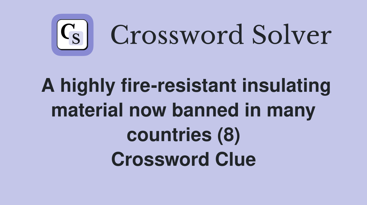 A highly fire-resistant insulating material now banned in many countries (8) Crossword Clue