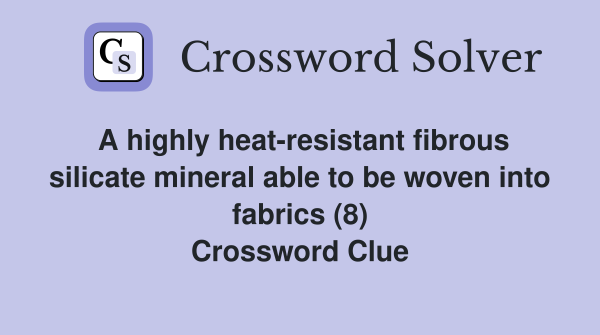 A highly heat-resistant fibrous silicate mineral able to be woven into fabrics (8) Crossword Clue