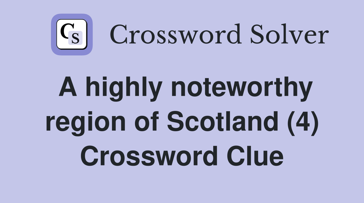 A highly noteworthy region of Scotland (4) Crossword Clue