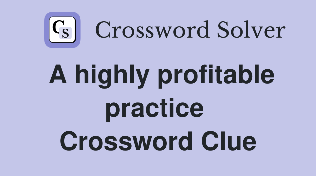 A highly profitable practice  Crossword Clue