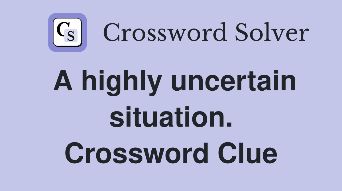 A highly uncertain situation. Crossword Clue