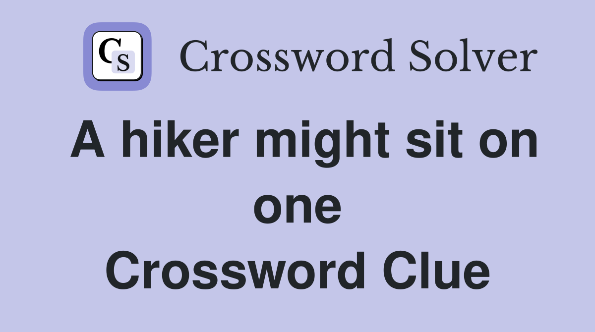 A hiker might sit on one Crossword Clue