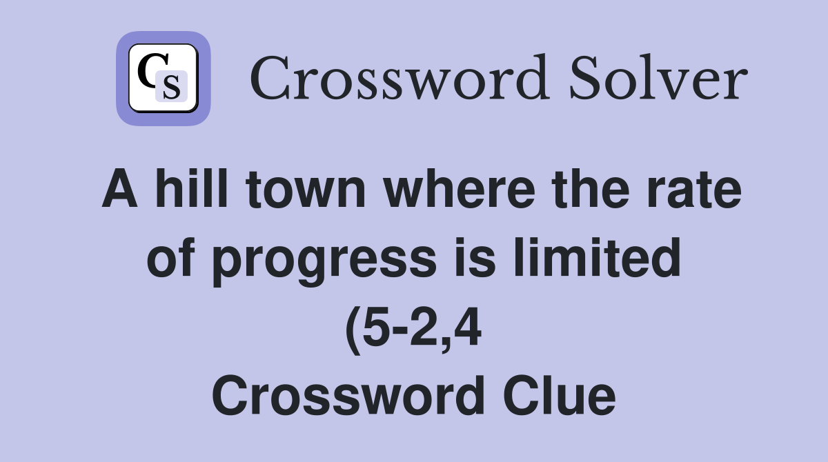 A hill town where the rate of progress is limited (5 2 4) Crossword A hill town where the rate of progress is limited (5 2 4) Crossword