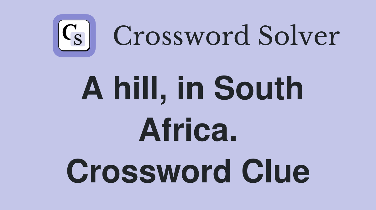 A hill, in South Africa. Crossword Clue