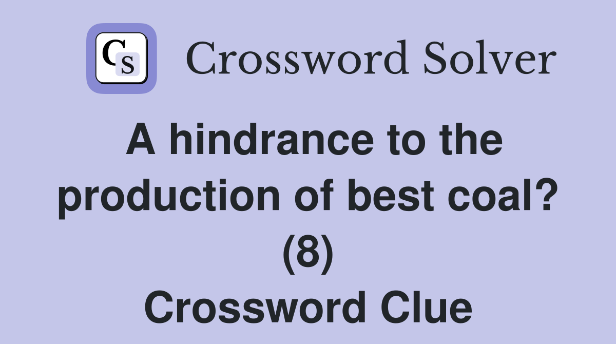A hindrance to the production of best coal? (8) Crossword Clue