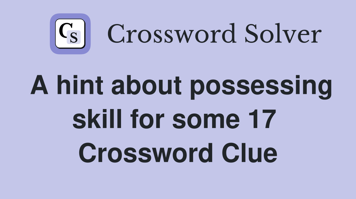 A hint about possessing skill for some 17  Crossword Clue