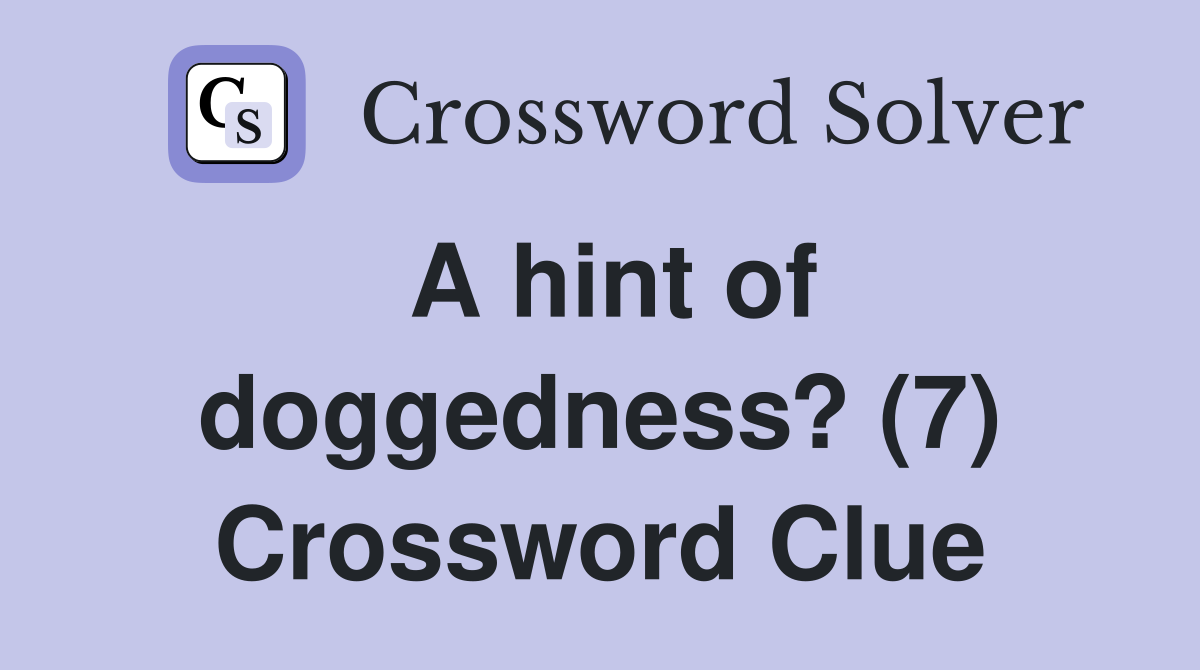 A hint of doggedness? (7) Crossword Clue