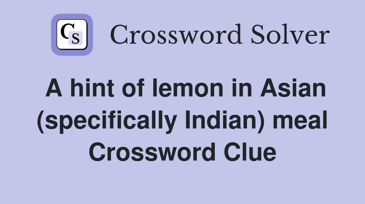 A hint of lemon in Asian (specifically Indian) meal Crossword Clue