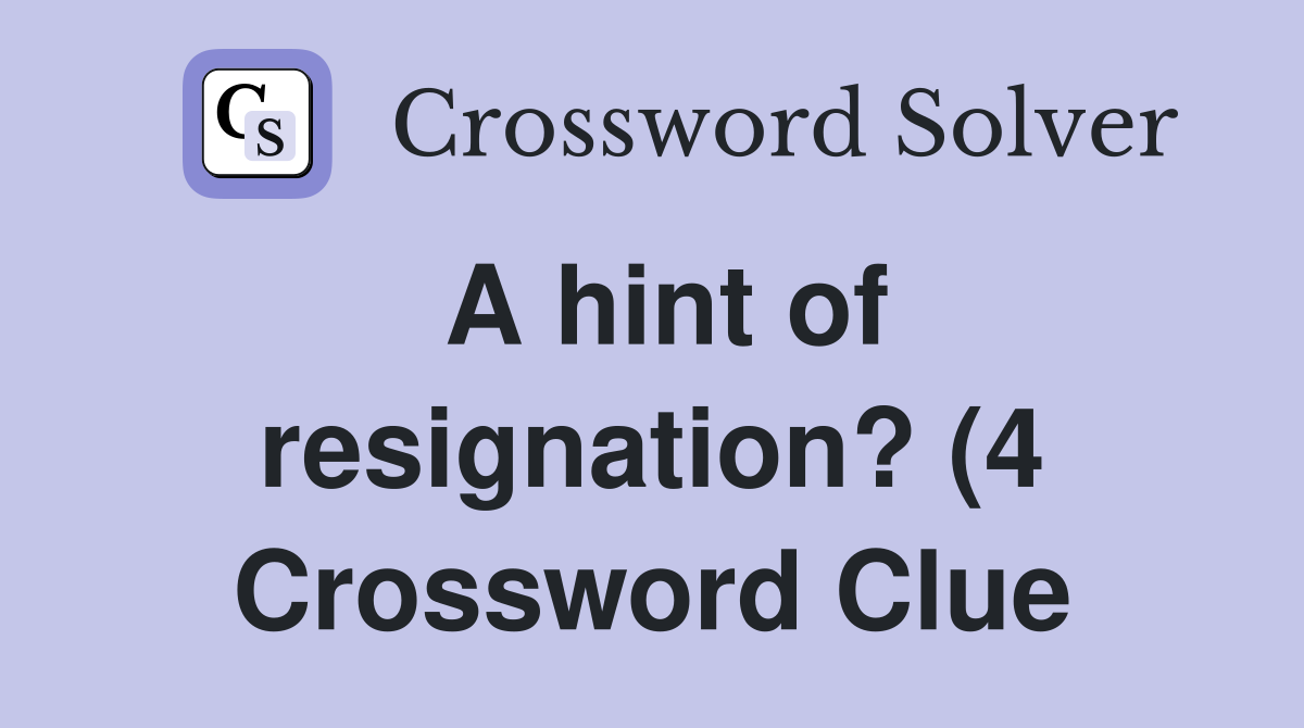 A hint of resignation? (4) Crossword Clue Answers Crossword Solver A hint of resignation? (4) Crossword Clue Answers Crossword Solver