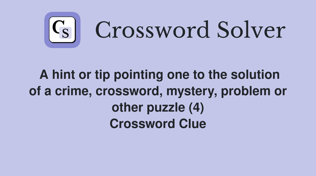 A hint or tip pointing one to the solution of a crime, crossword, mystery, problem or other puzzle (4) Crossword Clue