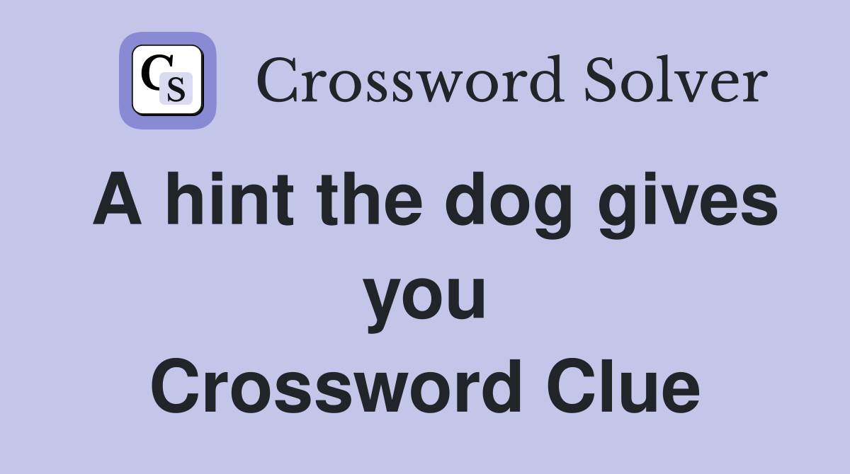A hint the dog gives you Crossword Clue