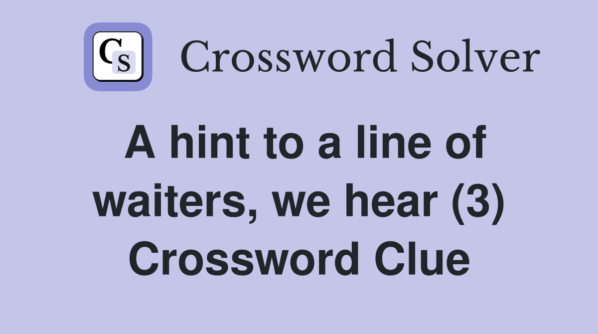 A hint to a line of waiters, we hear (3) Crossword Clue