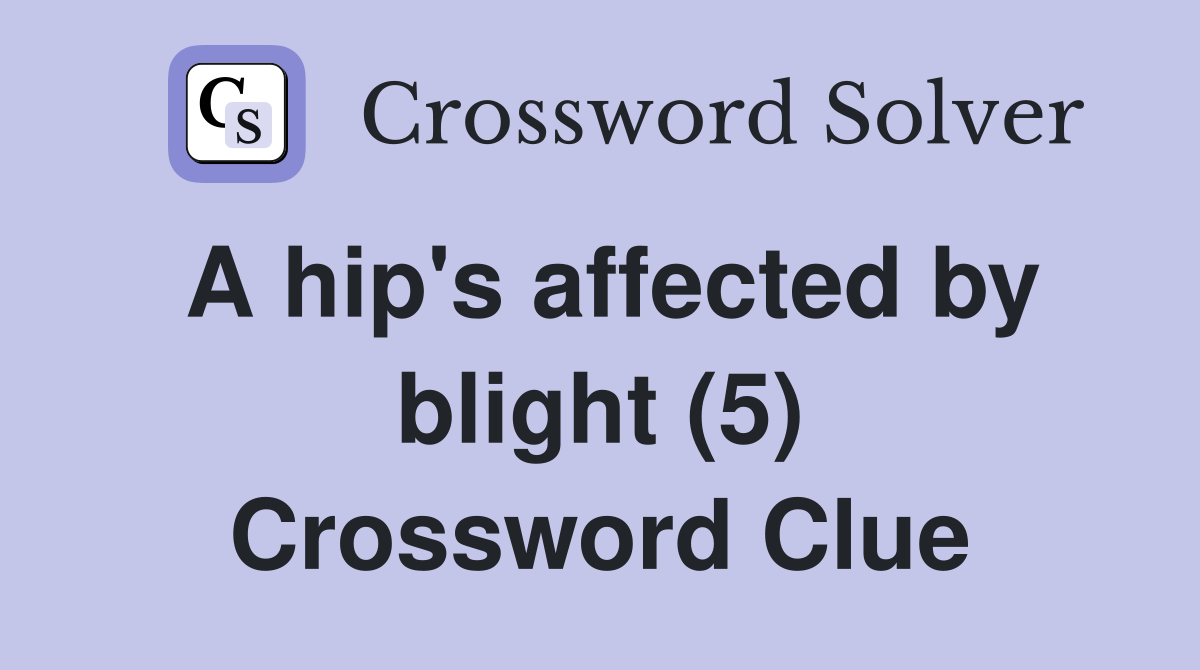 A hip's affected by blight (5) Crossword Clue