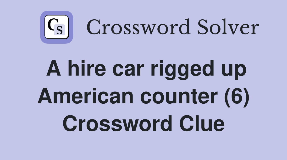 A hire car rigged up American counter (6) Crossword Clue