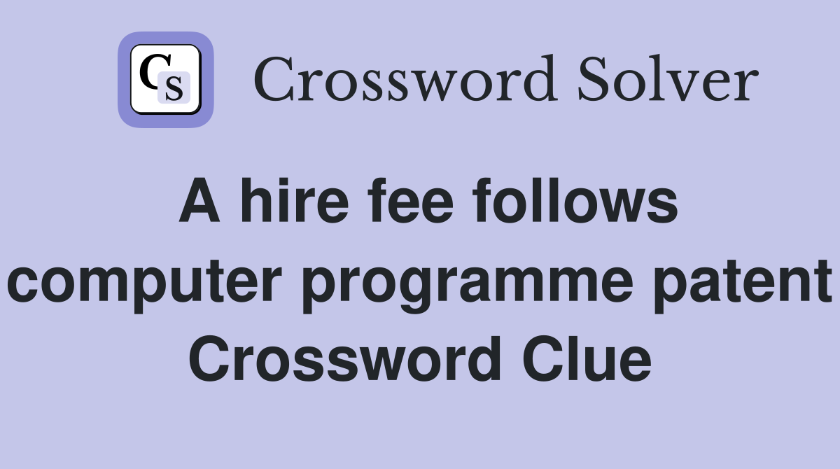A hire fee follows computer programme patent Crossword Clue