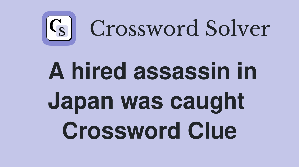 A hired assassin in Japan was caught  Crossword Clue