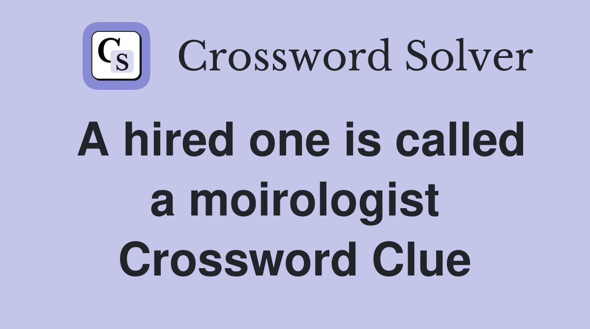 A hired one is called a moirologist Crossword Clue