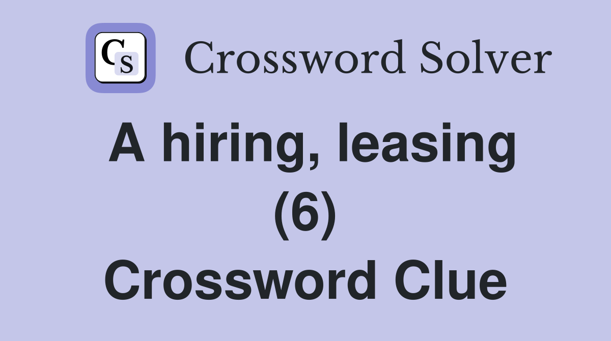 A hiring, leasing (6) Crossword Clue