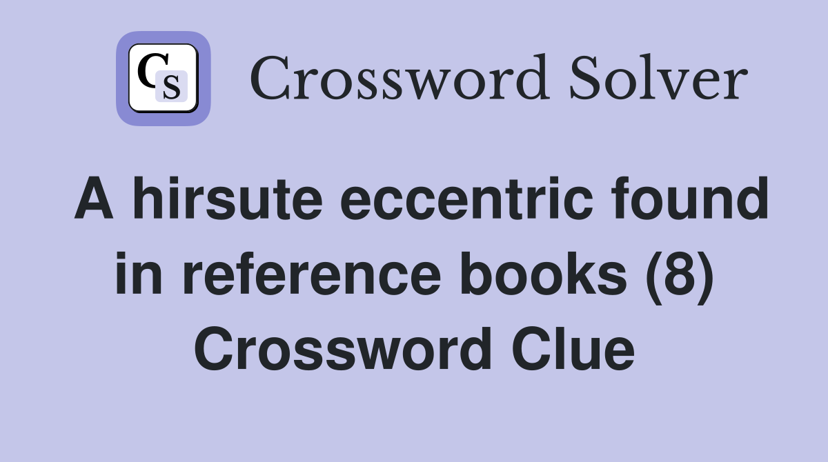 A hirsute eccentric found in reference books (8) Crossword Clue