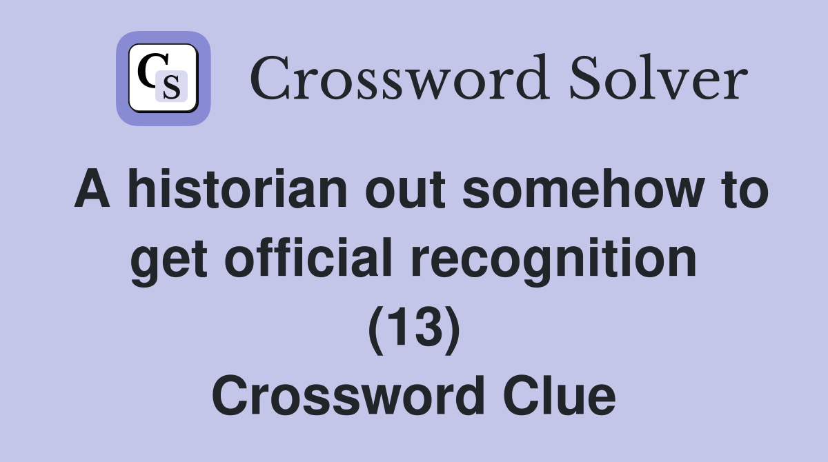 A historian out somehow to get official recognition (13) Crossword Clue