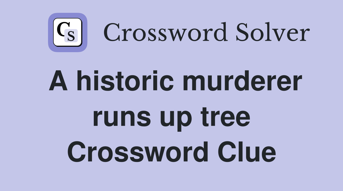 A historic murderer runs up tree Crossword Clue