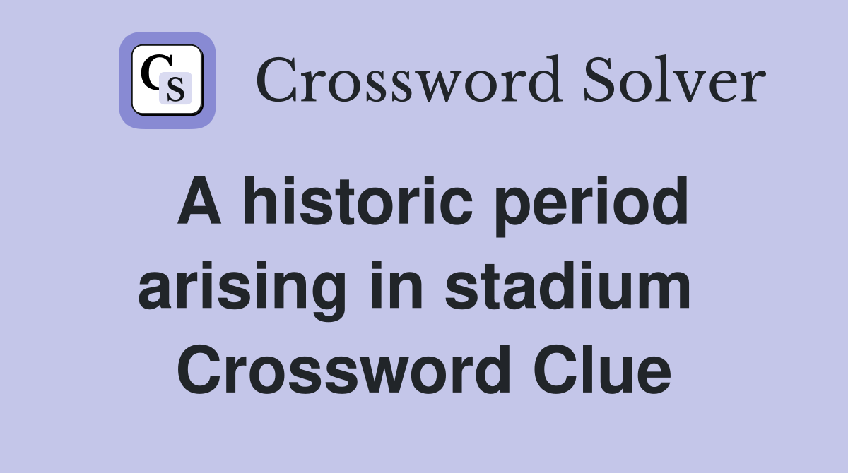 A historic period arising in stadium  Crossword Clue