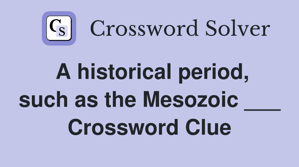 A historical period, such as the Mesozoic ___ Crossword Clue