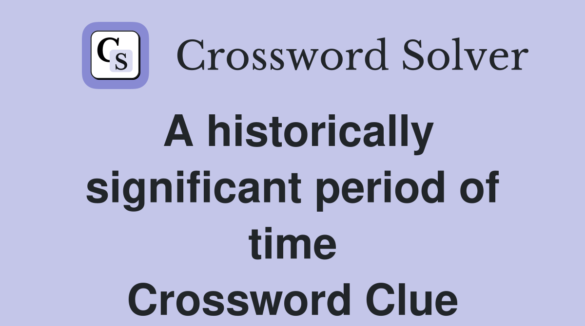A historically significant period of time Crossword Clue