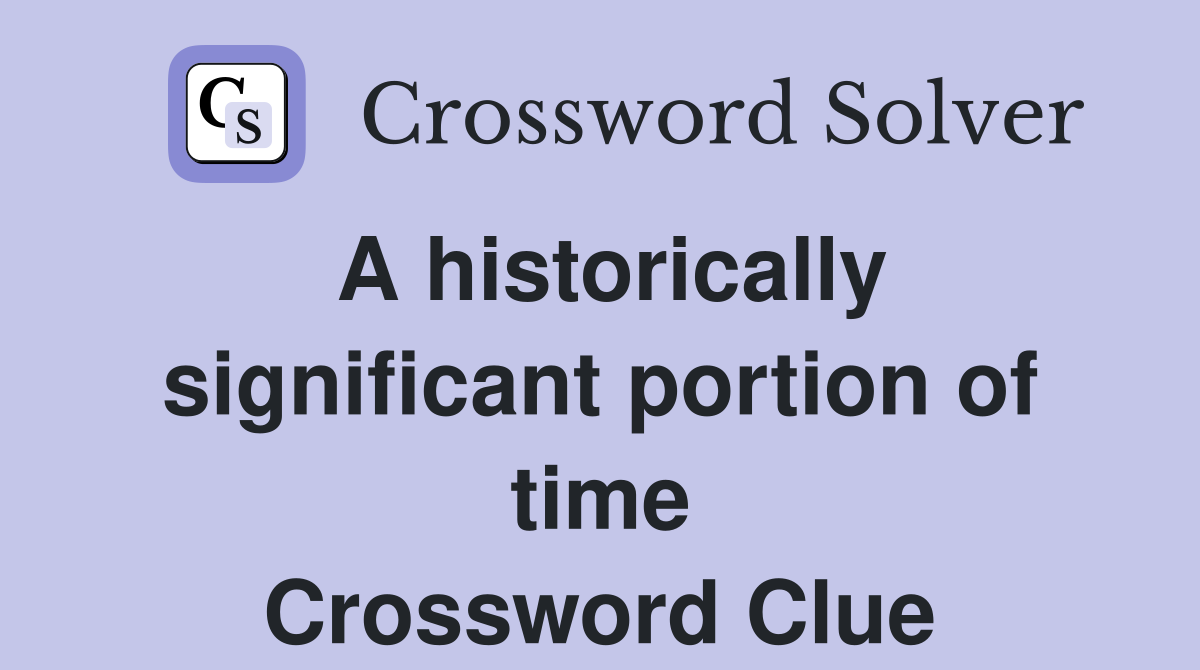A historically significant portion of time Crossword Clue