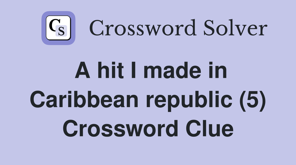 A hit I made in Caribbean republic (5) Crossword Clue