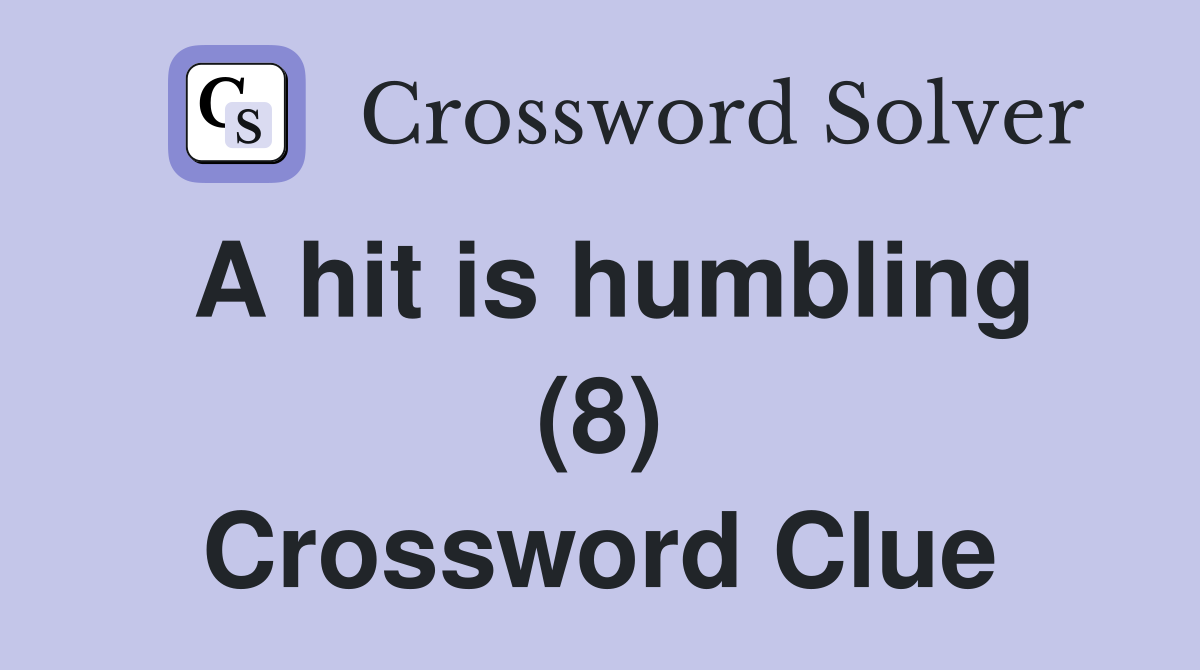 A hit is humbling (8) Crossword Clue