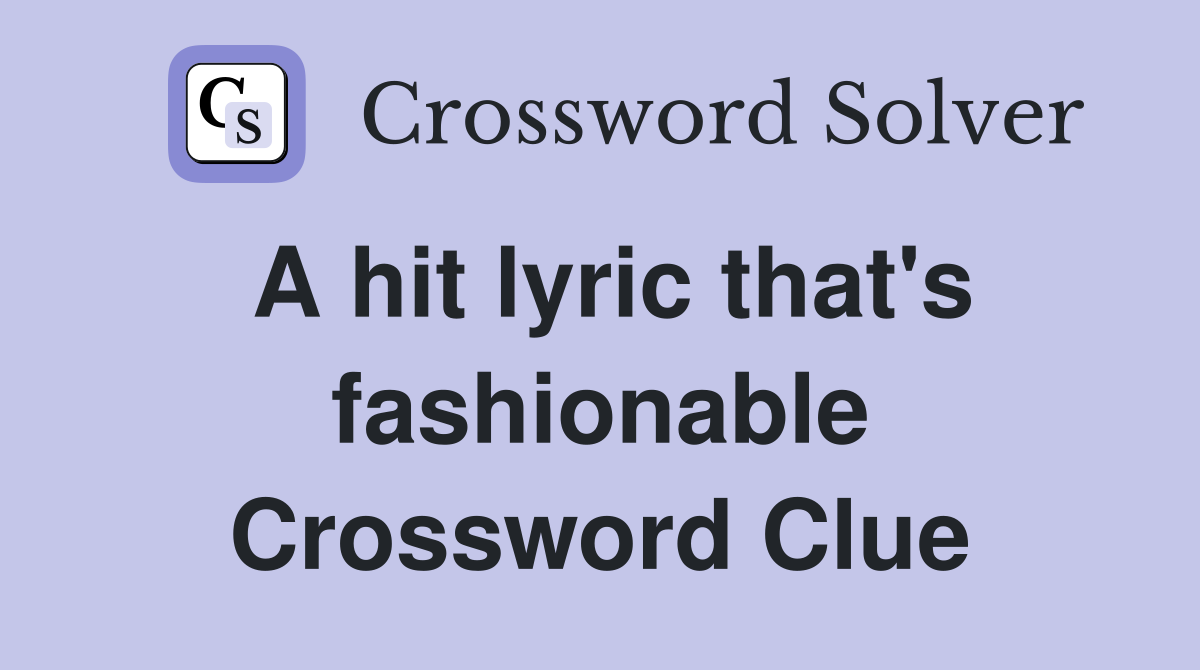A hit lyric that's fashionable Crossword Clue
