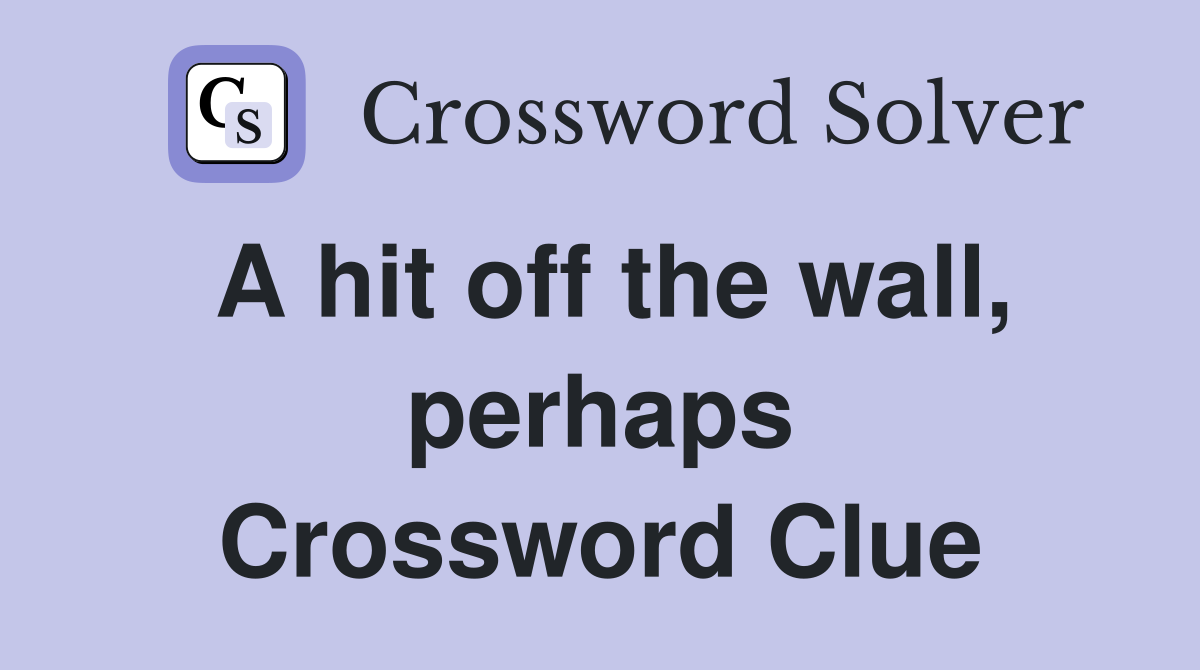 A hit off the wall, perhaps Crossword Clue