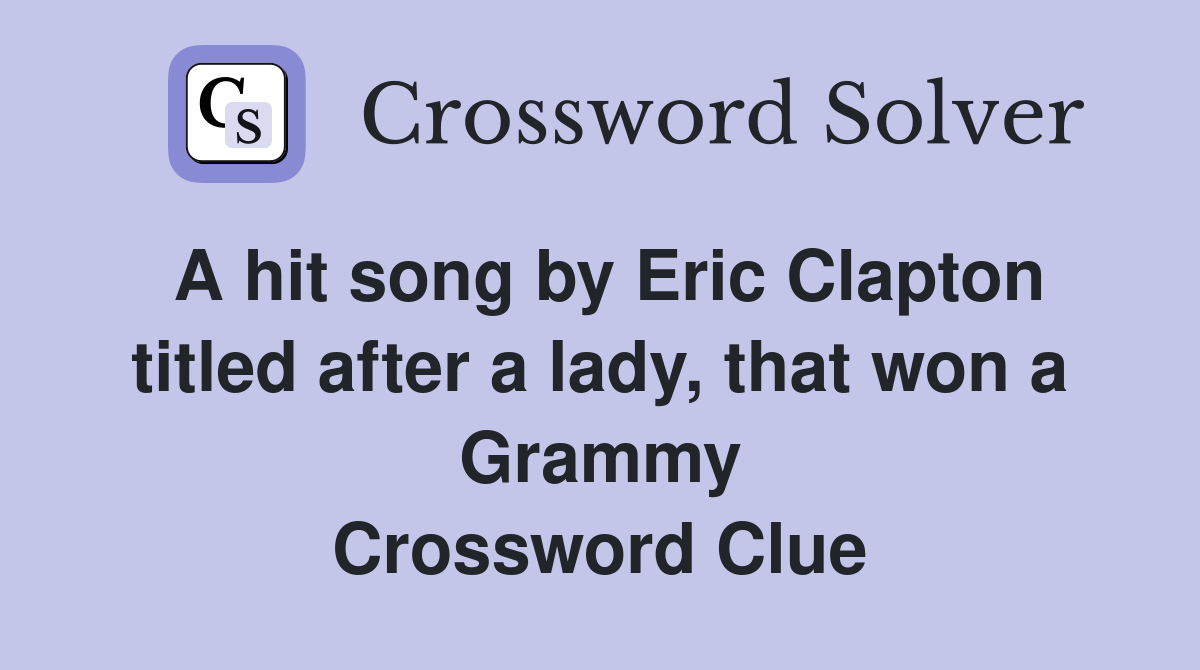 A hit song by Eric Clapton titled after a lady, that won a Grammy Crossword Clue