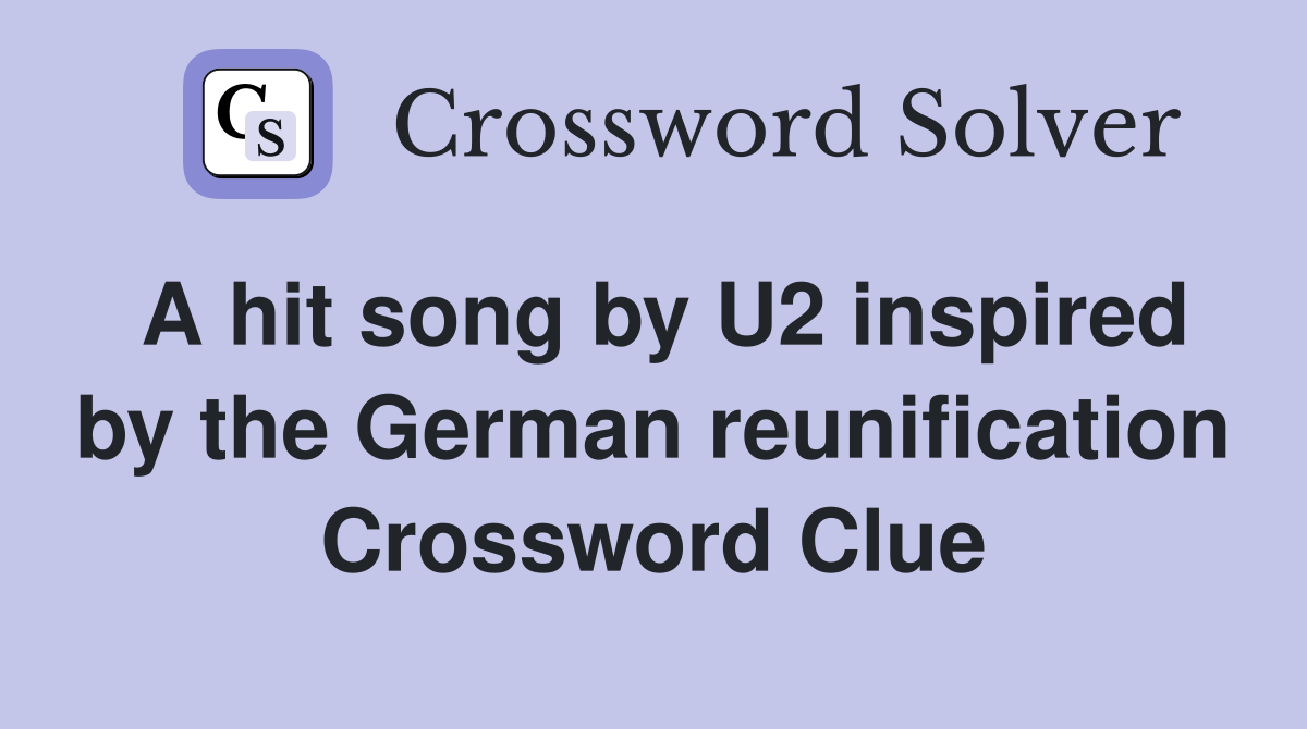 A hit song by U2 inspired by the German reunification Crossword Clue