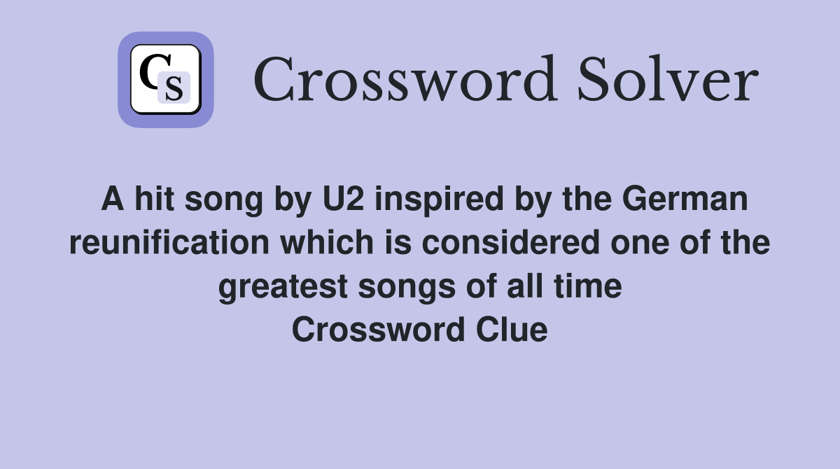 A hit song by U2 inspired by the German reunification which is considered one of the greatest songs of all time Crossword Clue