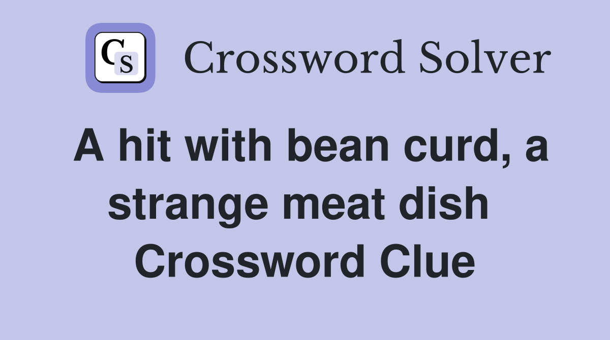 A hit with bean curd, a strange meat dish  Crossword Clue