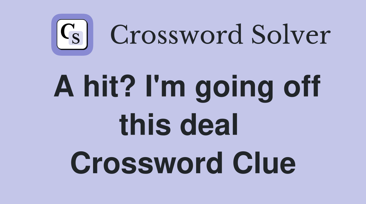 A hit? I'm going off this deal  Crossword Clue