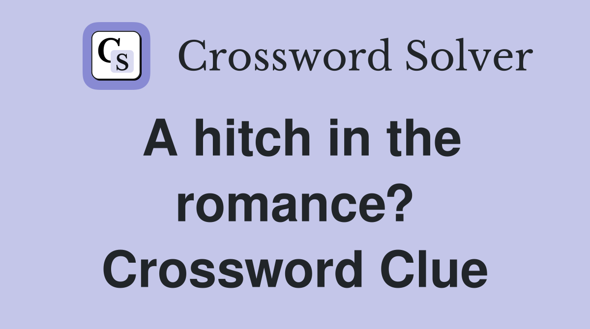 A hitch in the romance? Crossword Clue