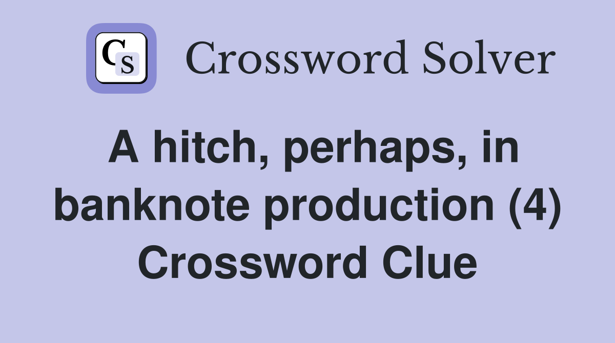 A hitch, perhaps, in banknote production (4) Crossword Clue